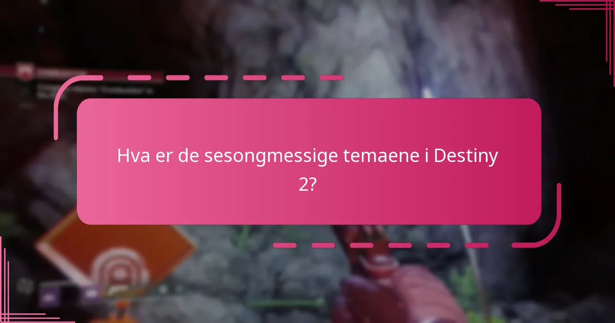 Hva er de sesongmessige temaene i Destiny 2?