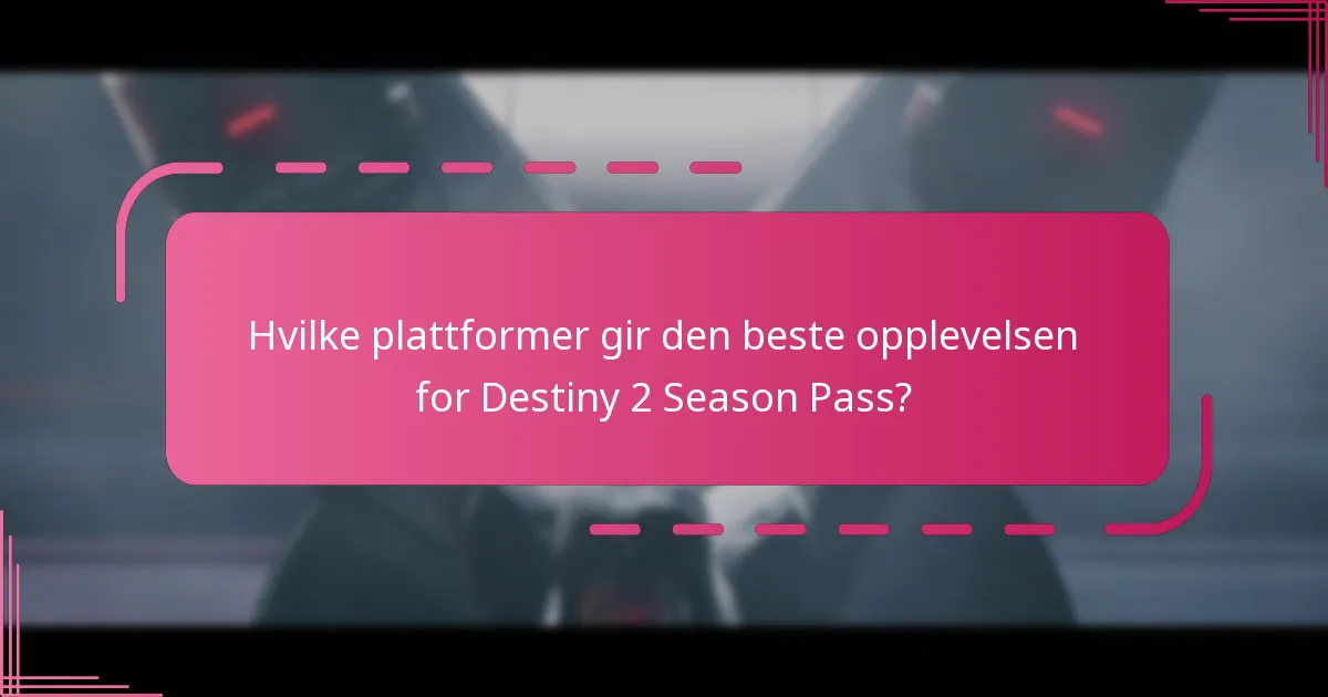 Hvilke plattformer gir den beste opplevelsen for Destiny 2 Season Pass?