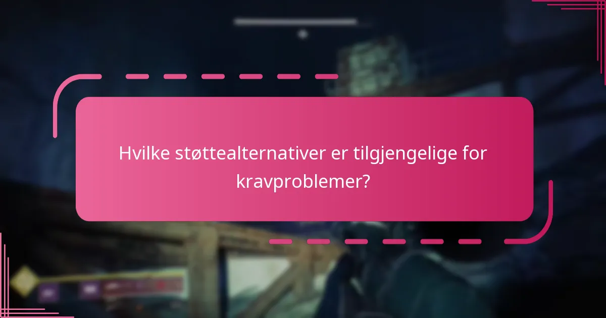 Hvilke støttealternativer er tilgjengelige for kravproblemer?