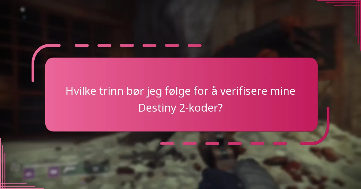 Hvilke trinn bør jeg følge for å verifisere mine Destiny 2-koder?