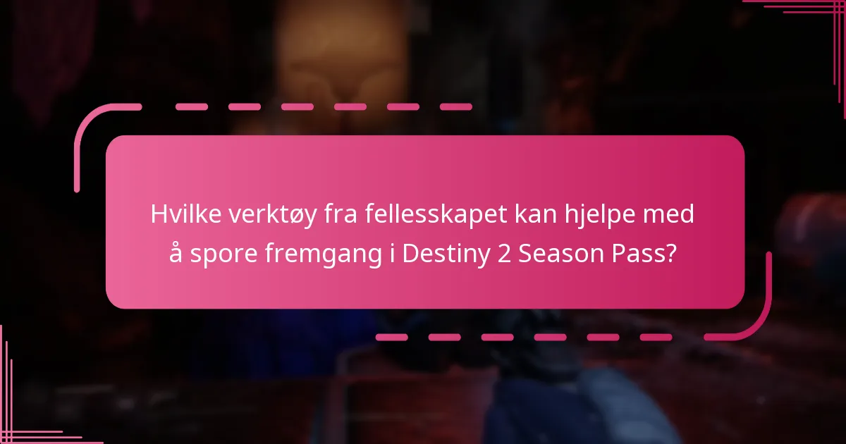 Hvilke verktøy fra fellesskapet kan hjelpe med å spore fremgang i Destiny 2 Season Pass?