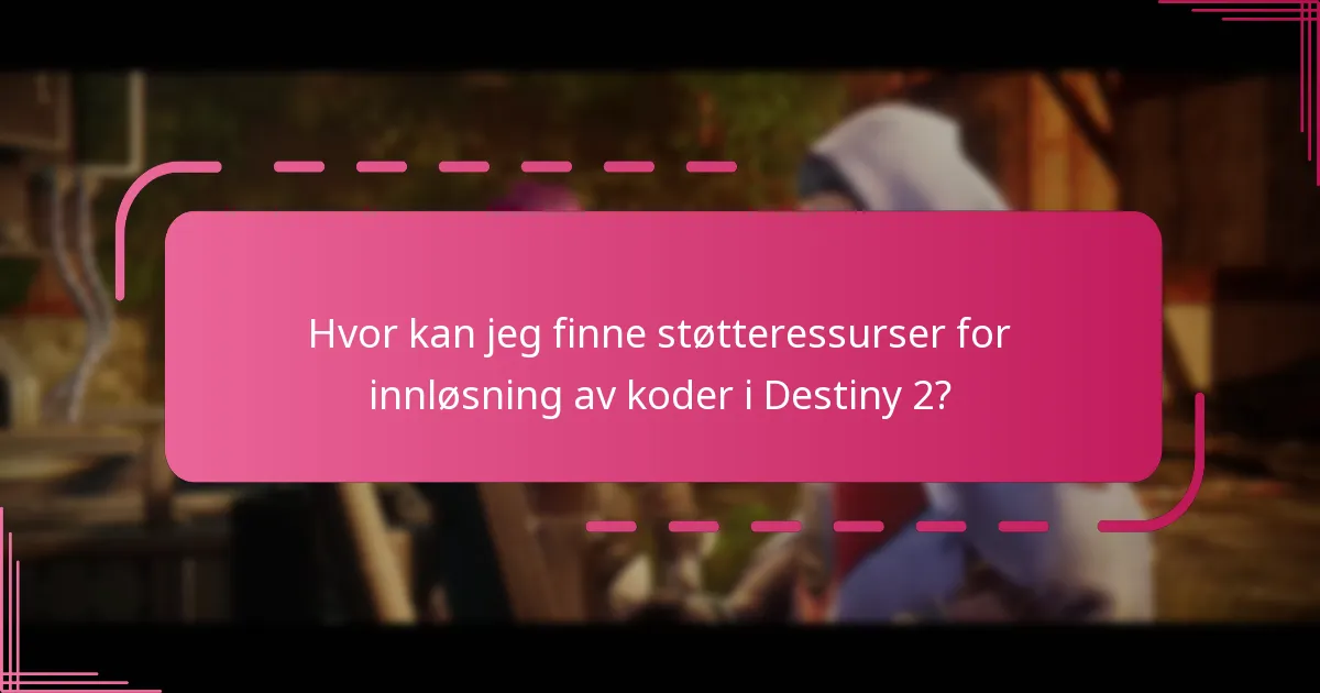 Hvor kan jeg finne støtteressurser for innløsning av koder i Destiny 2?