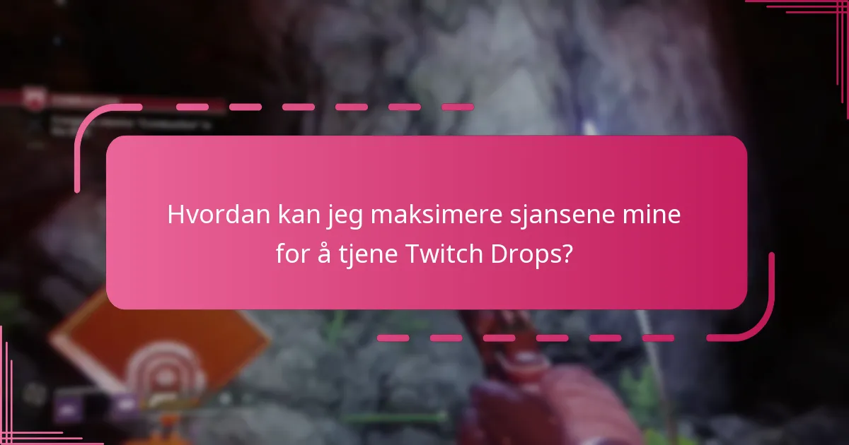Hvordan kan jeg maksimere sjansene mine for å tjene Twitch Drops?